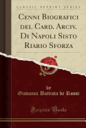 Cenni Biografici del Card. Arciv. Di Napoli Sisto Riario Sforza (Classic Reprint)