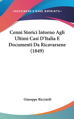 Cenni Storici Intorno Agli Ultimi Casi D'Italia E Documenti Da Ricavarsene (1849) - Ricciardi, Giuseppe