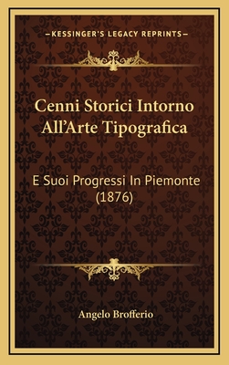 Cenni Storici Intorno All'arte Tipografica: E Suoi Progressi in Piemonte (1876) - Brofferio, Angelo