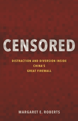 Censored: Distraction and Diversion Inside China's Great Firewall - Roberts, Margaret E.