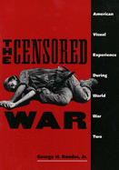 Censored War: American Visual Experience During World War Two (Revised)