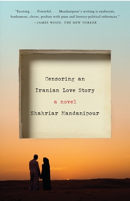 Censoring an Iranian Love Story - Mandanipour, Shahriar, and Khalili, Sara (Translated by)