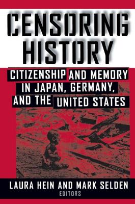 Censoring History: Perspectives on Nationalism and War in the Twentieth Century - Hein, Laura E, and Selden, Mark, Professor