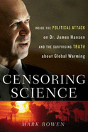 Censoring Science: Inside the Political Attack on Dr. James Hansen and the Truth of Global Warming - Bowen, Mark, PhD