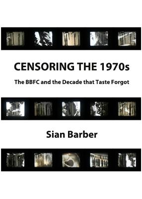 Censoring the 1970s: The Bbfc and the Decade That Taste Forgot - Barber, Sian