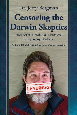 Censoring the Darwin Skeptics: How Belief in Evolution Is Enforced by Eliminating Dissidents - Bergman, Jerry, and Wirth, Kevin H (Cover design by)