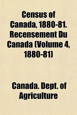 Census of Canada, 1880-81. Recensement Du Canada Volume 4, 1880-81 - Agriculture, Canada Dept of