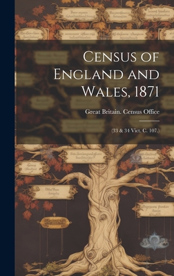 Census of England and Wales, 1871: (33 & 34 Vict. C. 107.) - Great Britain Census Office (Creator)