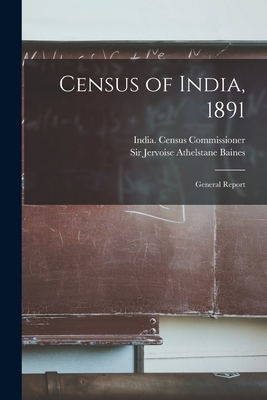 Census of India, 1891: General Report - India Census Commissioner (Creator), and Baines, Jervoise Athelstane, Sir (Creator)