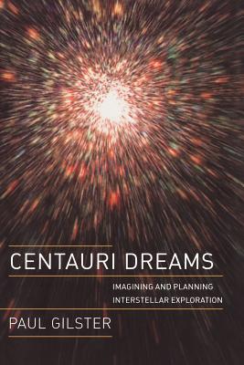 Centauri Dreams: Imagining and Planning Interstellar Exploration - Gilster, Paul