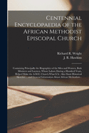 Centennial Encyclopaedia of the African Methodist Episcopal Church: Containing Principally the Biographies of the Men and Women, Both Ministers and Laymen, Whose Labors During a Hundred Years, Helped Make the A.M.E. Church What It is: Also Short...