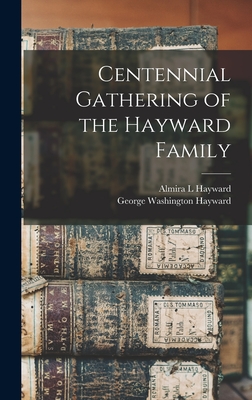 Centennial Gathering of the Hayward Family - Hayward, George Washington, and Hayward, Almira L