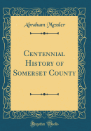 Centennial History of Somerset County (Classic Reprint)