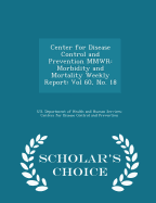 Center for Disease Control and Prevention Mmwr: Morbidity and Mortality Weekly Report: Vol 60, No. 18 - Scholar's Choice Edition