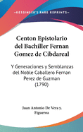 Centon Epistolario del Bachiller Fernan Gomez de Cibdareal: Y Generaciones y Semblanzas del Noble Caballero Fernan Perez de Guzman (1790)