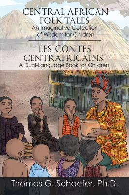 Central African Folk Tales: An Imaginative Collection of Wisdom for Children - Schaefer Ph D, Thomas G