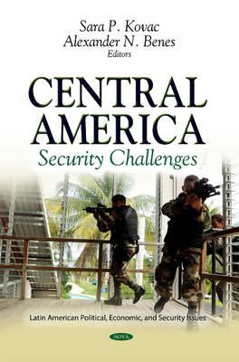 Central America: Security Challenges - Kovac, Sara P (Editor), and Benes, Alexander N (Editor)