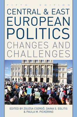 Central and East European Politics: Changes and Challenges - Csergo, Zsuzsa (Editor), and Eglitis, Daina S (Editor), and Pickering, Paula M (Editor)