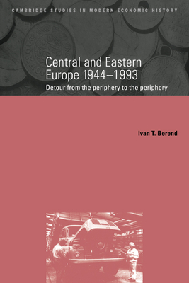 Central and Eastern Europe, 1944-1993: Detour from the Periphery to the Periphery - Berend, Ivan