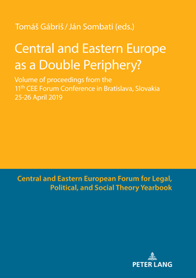 Central and Eastern Europe as a Double Periphery?: Volume of proceedings from the 11th CEE Forum Conference in Bratislava, - Gbris, Toms (Editor), and Sombati, Jn (Editor)