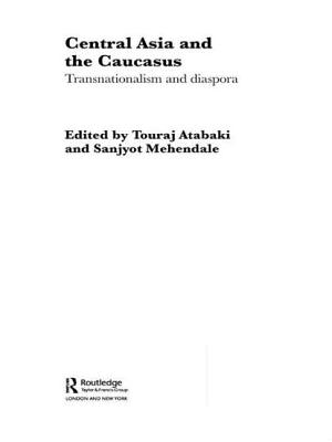 Central Asia and the Caucasus: Transnationalism and Diaspora - Atabaki, Touradj (Editor), and Mehendale, Sanjyot (Editor)