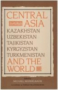Central Asia and the World: Kazakhstan, Uzbekistan, Tajjikistan, Kyrgystan, Turkmenistan - Mandelbaum, Michael (Editor)