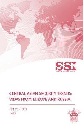 Central Asian Security Trends: Views from Europe and Russia - Blank, Stephen J, Dr.