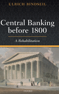 Central Banking before 1800: A Rehabilitation