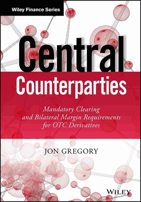 Central Counterparties: Mandatory Central Clearing and Initial Margin Requirements for OTC Derivatives - Gregory, Jon