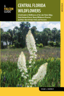 Central Florida Wildflowers: A Field Guide to Wildflowers of the Lake Wales Ridge, Ocala National Forest, Disney Wilderness Preserve, and More Than 60 State Parks and Preserves
