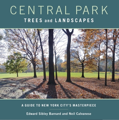 Central Park Trees and Landscapes: A Guide to New York City's Masterpiece - Barnard, Edward, and Calvanese, Neil