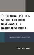 Central Politics School and Local Governance in Nationalist China: Toward a Statecraft beyond Science