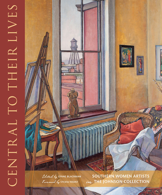 Central to Their Lives: Southern Women Artists in the Johnson Collection - Blackman, Lynne (Editor), and Yount, Sylvia (Foreword by)