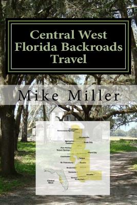 Central West Florida Backroads Travel: Day Trips Off The Beaten Path - Miller, Mike
