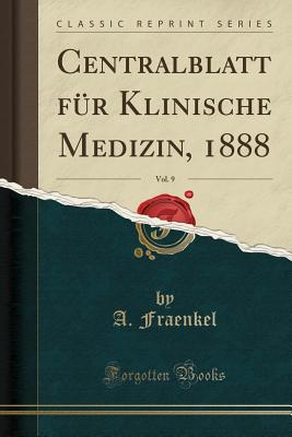 Centralblatt F?r Klinische Medizin, 1888, Vol. 9 (Classic Reprint) - Fraenkel, A