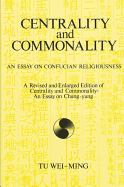 Centrality and Commonality: An Essay on Confucian Religiousness a Revised and Enlarged Edition of Centrality and Commonality: An Essay on Chung-Yung