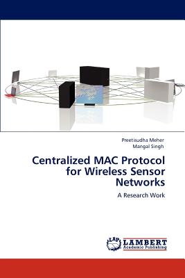 Centralized MAC Protocol for Wireless Sensor Networks - Meher, Preetisudha, and Singh, Mangal