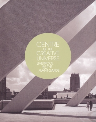 Centre of the Creative Universe: Liverpool and the Avant-Garde - Grunenberg, Christoph (Editor), and Knifton, Robert (Editor)