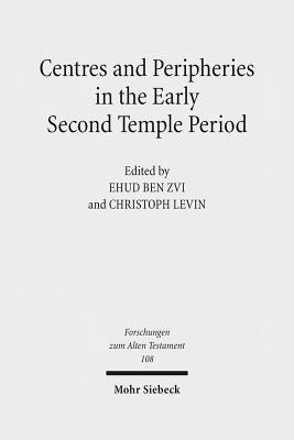 Centres and Peripheries in the Early Second Temple Period - Levin, Christoph (Editor), and Zvi, Ehud Ben (Editor)
