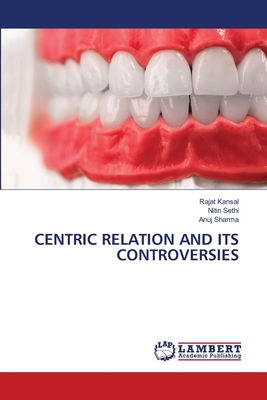 Centric Relation and Its Controversies - Kansal, Rajat, and Sethi, Nitin, and Sharma, Anuj