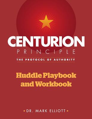 Centurion Principle: The Protocol of Authority: Huddle Playbook & Workbook - Elliott, Mark