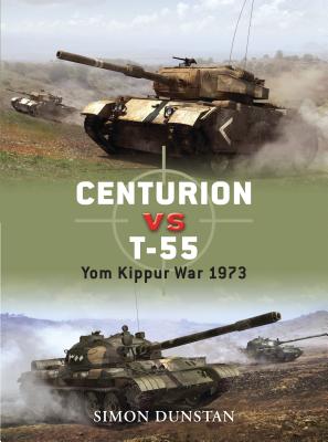 Centurion vs T-55: Yom Kippur War 1973 - Dunstan, Simon