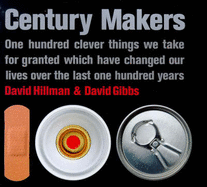 Century Makers: 100 Clever Things We Take for Granted Which Have Changed Our Lives Over the Past 100 Years