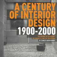 Century of Interior Design: The Design, the Designers, the Products, and the Profession 1900-2000