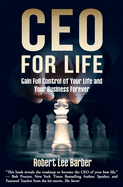 CEO for Life: Gain Full Control of Your Life and Your Business Forever