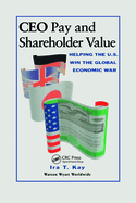 CEO Pay and Shareholder Value: Helping the U.S. Win the Global Economic War