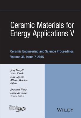 Ceramic Materials for Energy Applications V: A Collection of Papers Presented at the 39th International Conference on Advanced Ceramics and Composites, Volume 36, Issue 7 - Matyas, Josef (Editor), and Katoh, Yutai (Editor), and Lin, Hua-Tay (Editor)