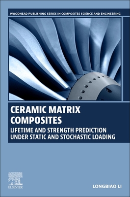 Ceramic Matrix Composites: Lifetime and Strength Prediction Under Static and Stochastic Loading - Li, Longbiao