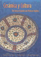Ceramica Y Cultura: The Story of Spanish and Mexican May lica - Gavin, Robin Farwell (Editor), and Pierce, Donna (Editor), and Pleguezuelo, Alfonso (Editor)