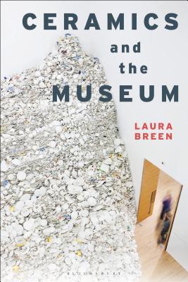 Ceramics and the Museum - Breen, Laura